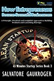 How Entrepreneurs Become Successful Businessmen: A Principle, Practical and Insightful Approach to Building Products and Launching Startups (45 Minutes Startup Series Book 3)