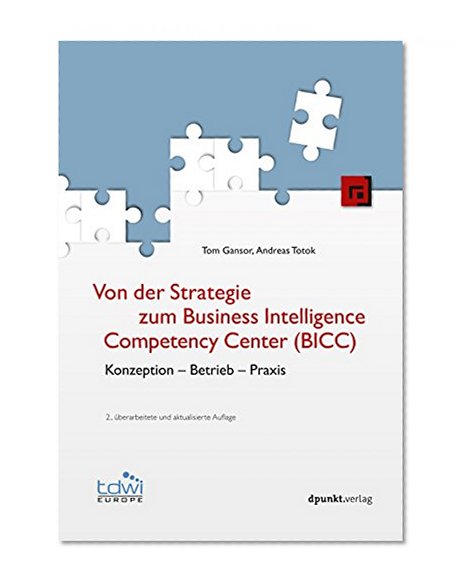 Von der Strategie zum Business Intelligence Competency Center (BICC): Konzeption - Betrieb - Praxis (TDWI) (German Edition)