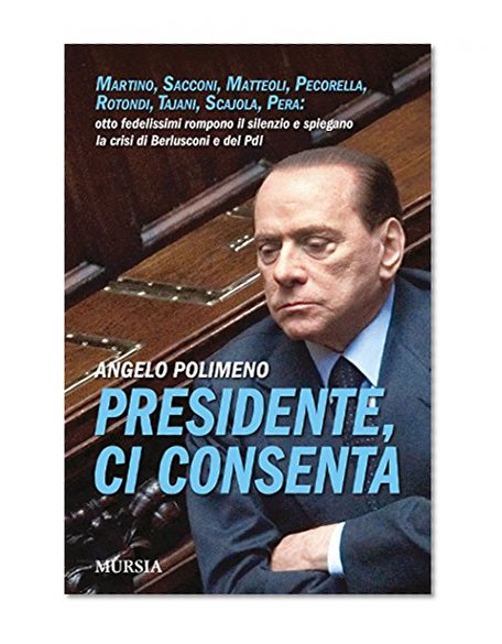 Presidente, ci consenta: Martino, Sacconi, Matteoli, Pecorella, Rotondi, Tajani, Scajola, Pera: otto fedelissimi rompono il silenzio e spiegano la crisi ... e del Pdl (Interventi) (Italian Edition)