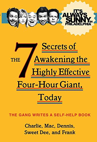 It's Always Sunny in Philadelphia: The 7 Secrets of Awakening the Highly Effective Four-Hour Giant, Today (It's Always Sunny in Phladelph) by The Gang (6-Jan-2015) Paperback