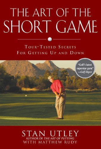 The Art of the Short Game: Tour-Tested Secrets for Getting Up and Down by Stan Utley (14-Jun-2007) Hardcover