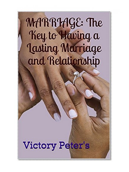 MARRIAGE: The Key to Having a Lasting Marriage and Relationship: (Love and Respect, Happy Marriage, Marriage Advice, Relationship Advice, Good Communication, Marriage Counseling, Successful Marriage)