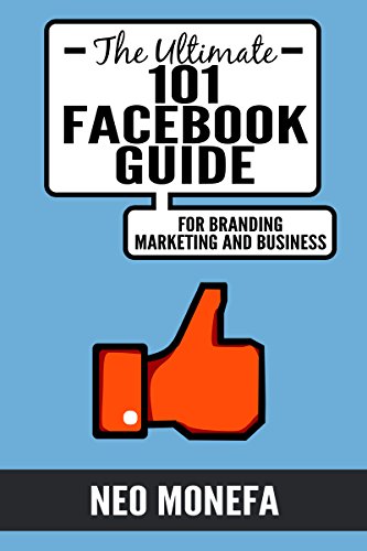 FACEBOOK: The Ultimate 101 Facebook Guide for Marketing, Branding, and Business (Facebook Marketing- Facebook Advertisement-  Facebook Guide- How to use Facebook)