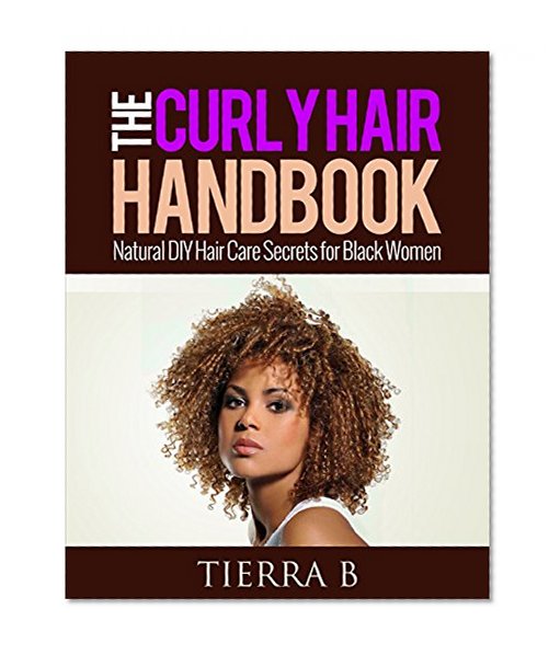 The Curly Hair Handbook: Natural DIY Hair Care Secrets for Black Women (African American Hair Care)