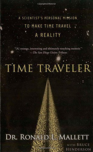 Time Traveler: A Scientist's Personal Mission to Make Time Travel a Reality by Ronald L. Mallett (2007) Paperback