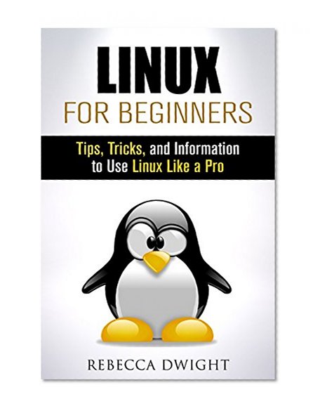 Linux for Beginners: Tips, Tricks, and Information to Use Linux Like a Pro (Manual Users Guide)