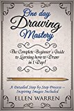 Drawing: One Day Drawing Mastery: The Complete Beginner's Guide to Learning to Draw in Under 1 Day! A Step by Step Process to Learn - Inspiring Images ... (Art Drawing Pencil Graphic Design)