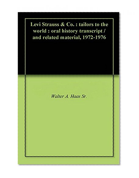 Levi Strauss & Co. : tailors to the world : oral history transcript / and related material, 1972-1976