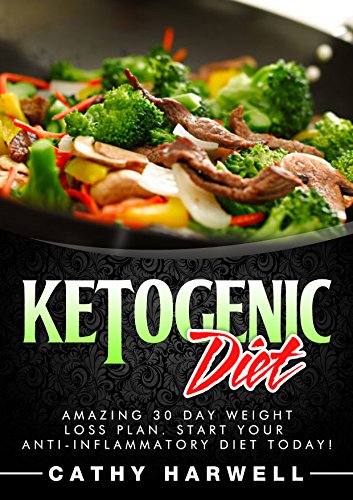 Ketogenic Diet: Amazing 30 Day Weight Loss Plan. Start Your Anti-inflammatory Diet Today! (Ketogenic Diet, Clean Eating, Ketogenic Diet Recipes)