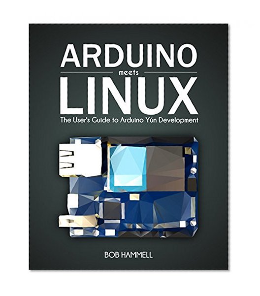 Arduino Meets Linux: The User's Guide to Arduino YÃºn Development