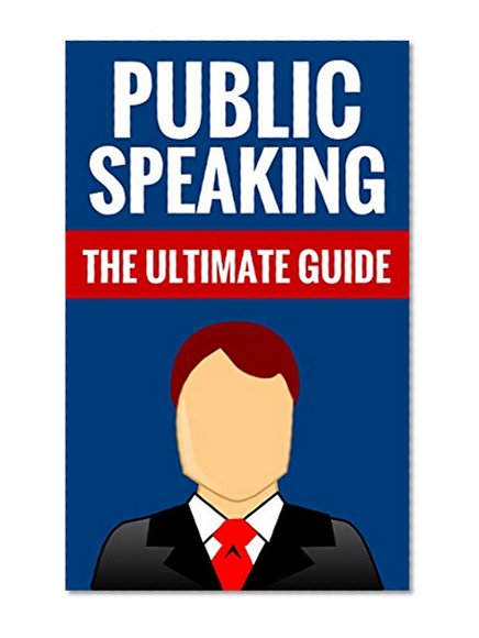 Public Speaking - The Ultimate Guide: Tips On How To Speak In Public