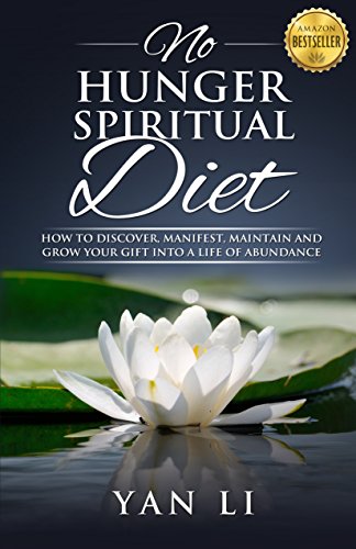 No Hunger Spiritual Diet: How To Discover, Manifest, Maintain and Grow Your Gift Into a Life of Abundance