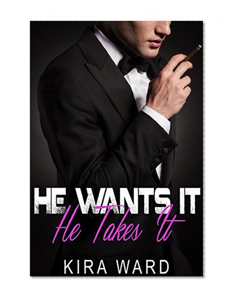 He Wants It, He Takes It (Alpha Billionaire Romance)