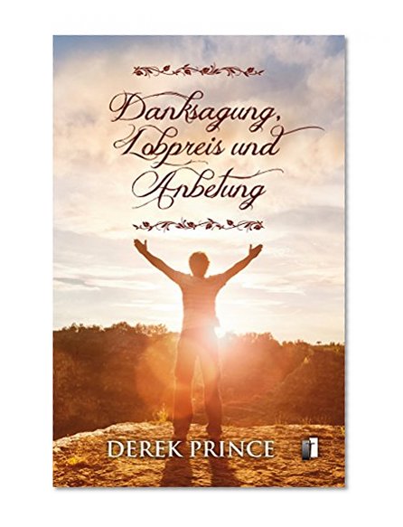 Danksagung, Lobpreis und Anbetung (German Edition)