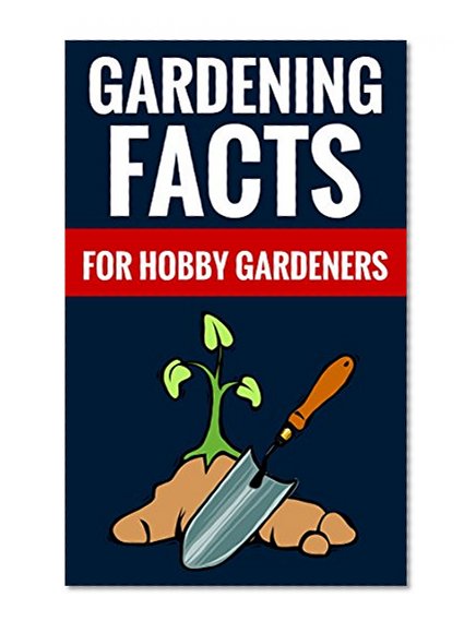 Gardening Facts For Hobby Gardeners: Essential Tips On Gardening