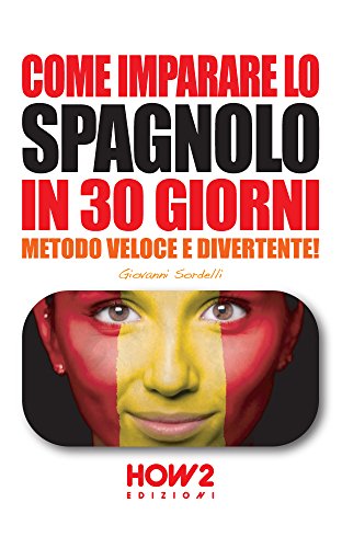 COME IMPARARE LO SPAGNOLO IN 30 GIORNI. Metodo Veloce e Divertente! (HOW2 Edizioni Vol. 62) (Italian Edition)