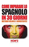 COME IMPARARE LO SPAGNOLO IN 30 GIORNI. Metodo Veloce e Divertente! (HOW2 Edizioni Vol. 62) (Italian Edition)