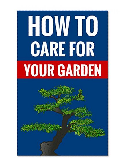 How To Care For Your Garden - Essential Gardening Tips: Useful Facts About Home Gardening