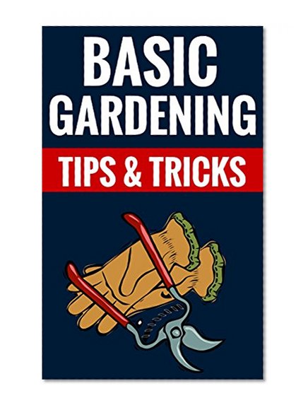 Basic Gardening Tips & Tricks - Facts & Tips For A Beautiful Garden: Creative Gardening