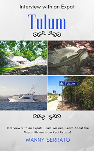 Interview with an Expat: Tulum, Mexico: Learn About the Mayan Riviera from Real Expats!: Expatriate and Escape the Rat Race! An Expat Fever Series Book (Expat Fever! 3)
