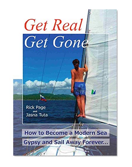 Get Real, Get Gone: How to Become a Modern Sea Gypsy and Sail Away Forever