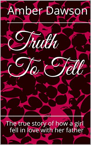 Truth To Tell: The true story of how a girl fell in love with her father