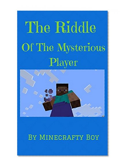 MINECRAFT: The Riddle Of The Mysterious Player (minecraft free download minecraft books minecraft revenge minecraft mobs minecraft comics minecraft books minecraft diary)