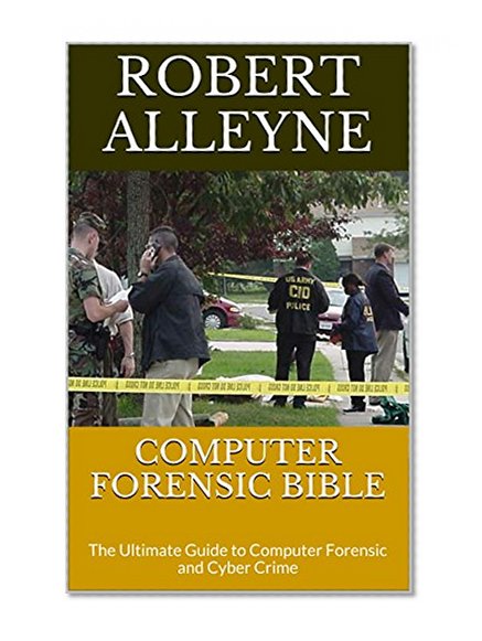 Computer Forensic Bible: The Ultimate Guide to Computer Forensic and Cyber Crime