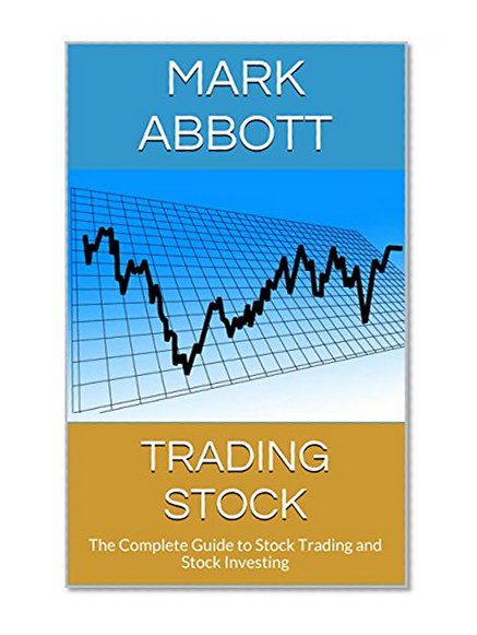 Trading Stock: The Complete Guide to Stock Trading and Stock Investing