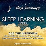 Ace the Interview with Confident & Positive Self-Presentation: Sleep Learning, Hypnosis, Relaxation, Meditation & Affirmations