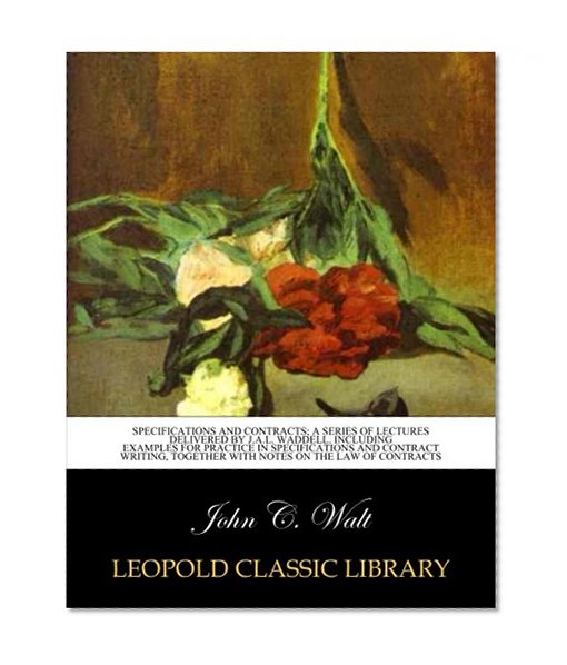 Specifications and contracts; a series of lectures delivered by J.A.L. Waddell. Including examples for practice in specifications and contract writing, together with notes on the law of contracts