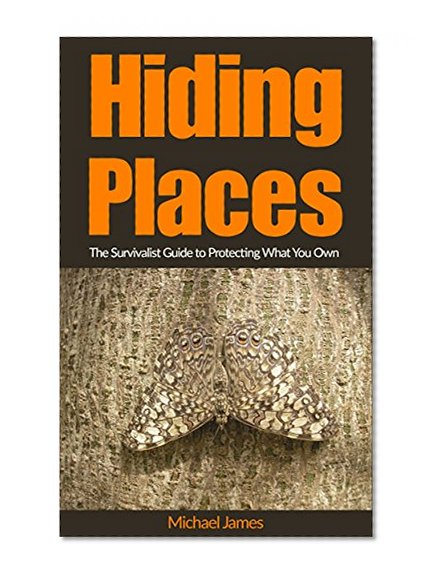 Hiding Places: The Survivalist Guide to Protecting What You Own
