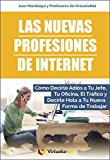 Las Nuevas Profesiones de Internet: Cómo Decirle Adiós a Tu Jefe, Tu Oficina, el Tráfico y decirle Hola a tu Nueva Forma de Trabajar. (Spanish Edition)