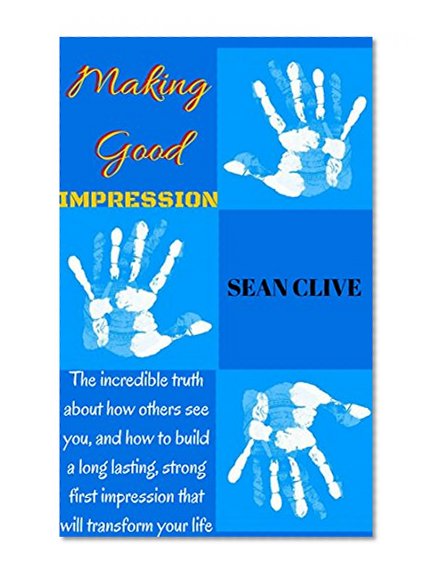 SELF CONFIDENCE: Making Good Impressions (Guide to Mastering Self Confidence and Leaving Good First Impressions) (Motivational, Self Help, Charisma, Self ... Hacks, Confidence for Men and Women)