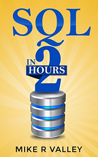 SQL In 2 Hours: Learn the Structured Query Language for Databases including MySQL, PostgreSQL, Microsoft SQL and Oracle