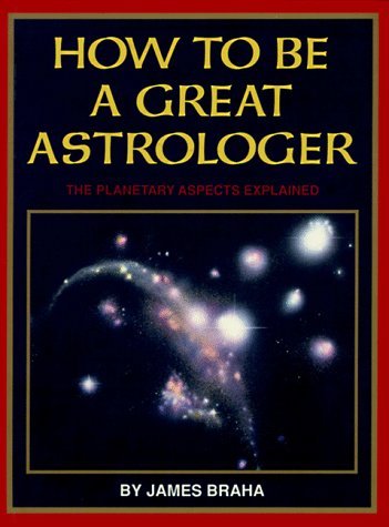 How to be a Great Astrologer: The Planetary Aspects Explained by James T. Braha (1-Dec-1992) Paperback