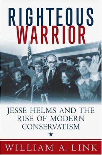 Righteous Warrior: Jesse Helms and the Rise of Modern Conservatism by William A. Link (5-Feb-2008) Hardcover