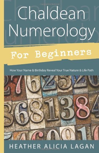 Chaldean Numerology for Beginners: How Your Name and Birthday Reveal Your True Nature & Life Path by Heather Alicia Lagan (6-Jan-2012) Paperback