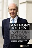 Investing Against the Tide: Lessons From a Life Running Money by Bolton Anthony (2009-12-17) Hardcover