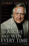 How to Argue and Win Every Time: At Home, at Work, in Court, Everywhere by Gerry Spence (1-Apr-1995) Hardcover