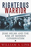 Righteous Warrior: Jesse Helms and the Rise of Modern Conservatism by William A. Link (5-Feb-2008) Hardcover