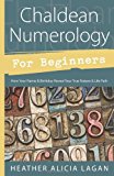 Chaldean Numerology for Beginners: How Your Name and Birthday Reveal Your True Nature & Life Path by Heather Alicia Lagan (6-Jan-2012) Paperback