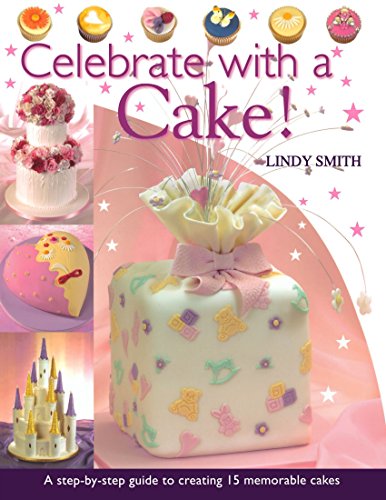 Celebrate with a Cake: A Step-by-Step Guide to Creating 15 Memorable Cakes by Lindy Smith (25-Mar-2005) Paperback