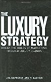 The Luxury Strategy: Break the Rules of Marketing to Build Luxury Brands by Jean-NoÃ«l Kapferer (3-Dec-2008) Hardcover