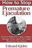 How to Stop Premature Ejaculation: Proven Method to Enjoy a Bigger, Stronger Penis and Last Longer in Bed Almost No One Knows by Edward K.John (30-Jul-2013) Paperback
