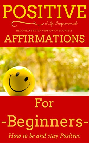 Positive Affirmations: for Beginners - Affirmations for Success - Affirmations 101 - Negative Self-Talk Destroyed (Positive affirmations for a Better Life ... to Get rid of Negative Self Talk Book 1)