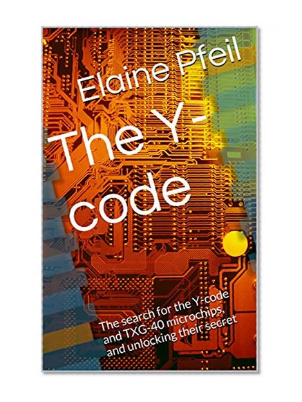 The Y-code: The search for the Y-code and TXG-40 microchips, and unlocking their secret (The Y-code mysteries)