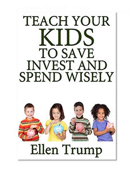 FRUGAL KIDS: Teach Your Kids To Save, Invest and Spend Wisely (Investing, Real Estate Investing, Make Money, Investment) (Stock Investing, Passive Income, ... Online Business, Make Money Online Book 1)