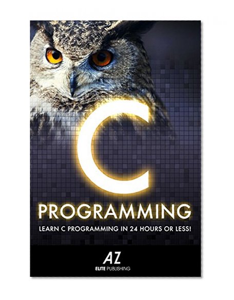 C: Learn C Programming Language In 24 Hours Or Less!