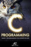 C: Learn C Programming Language In 24 Hours Or Less!